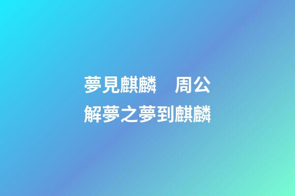 夢見麒麟　周公解夢之夢到麒麟
